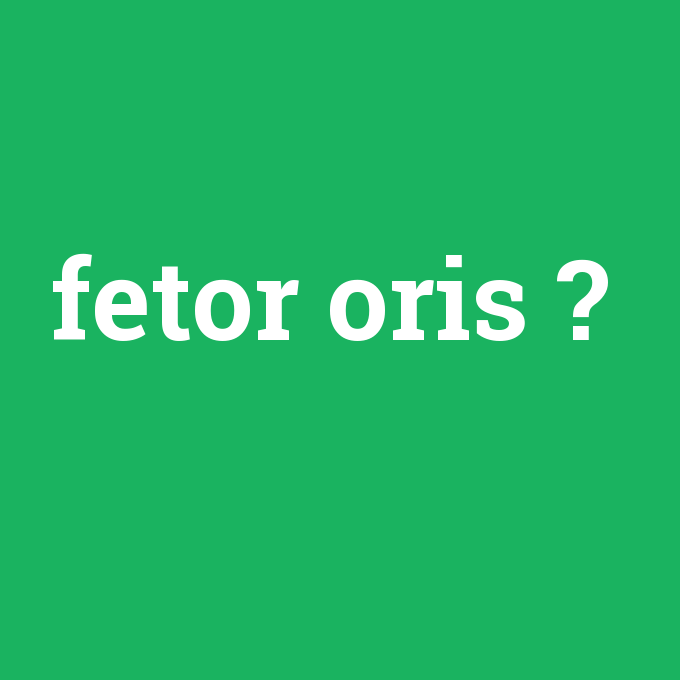 Fetor oris Anlam Nedir en tr evirisi telaffuzu